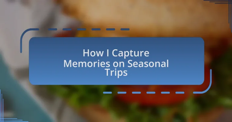 How I Capture Memories on Seasonal Trips