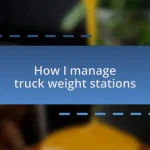 How I manage truck weight stations