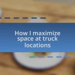 How I maximize space at truck locations