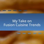 My Take on Fusion Cuisine Trends