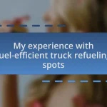 My experience with fuel-efficient truck refueling spots