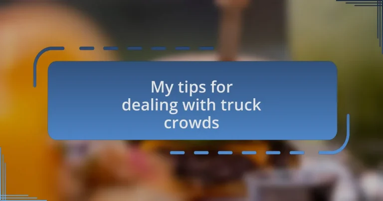 My tips for dealing with truck crowds